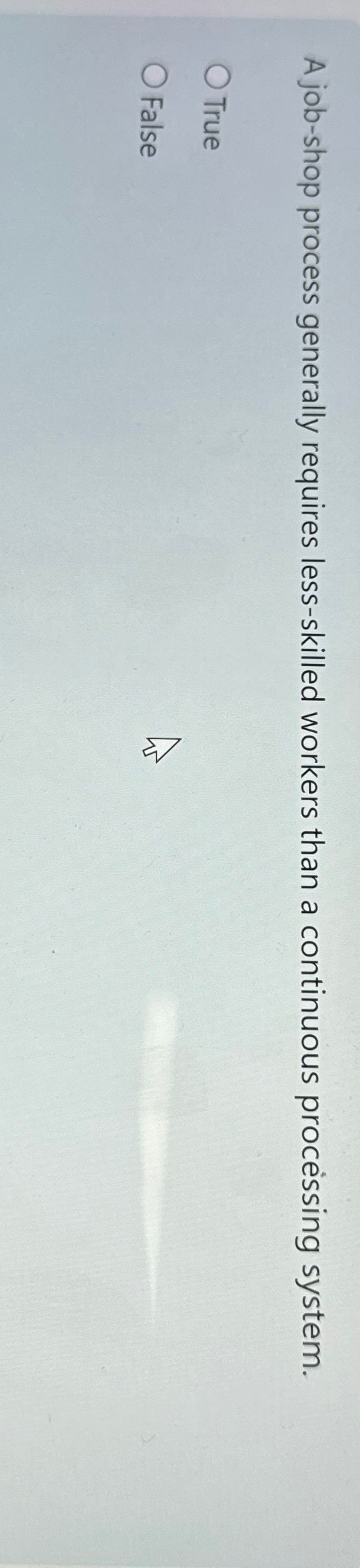  A job-shop process generally requires less-skilled workers than a continuous processing