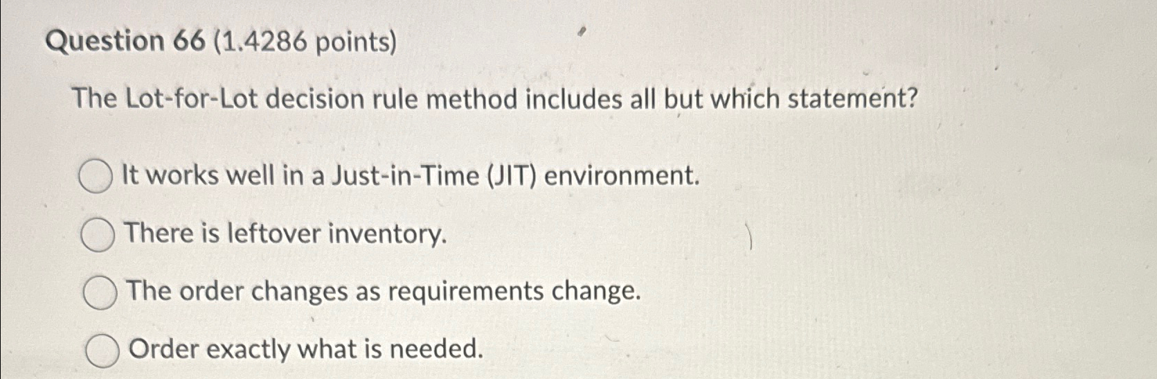  Question 66(1.4286 points) The Lot-for-Lot decision rule method includes all but