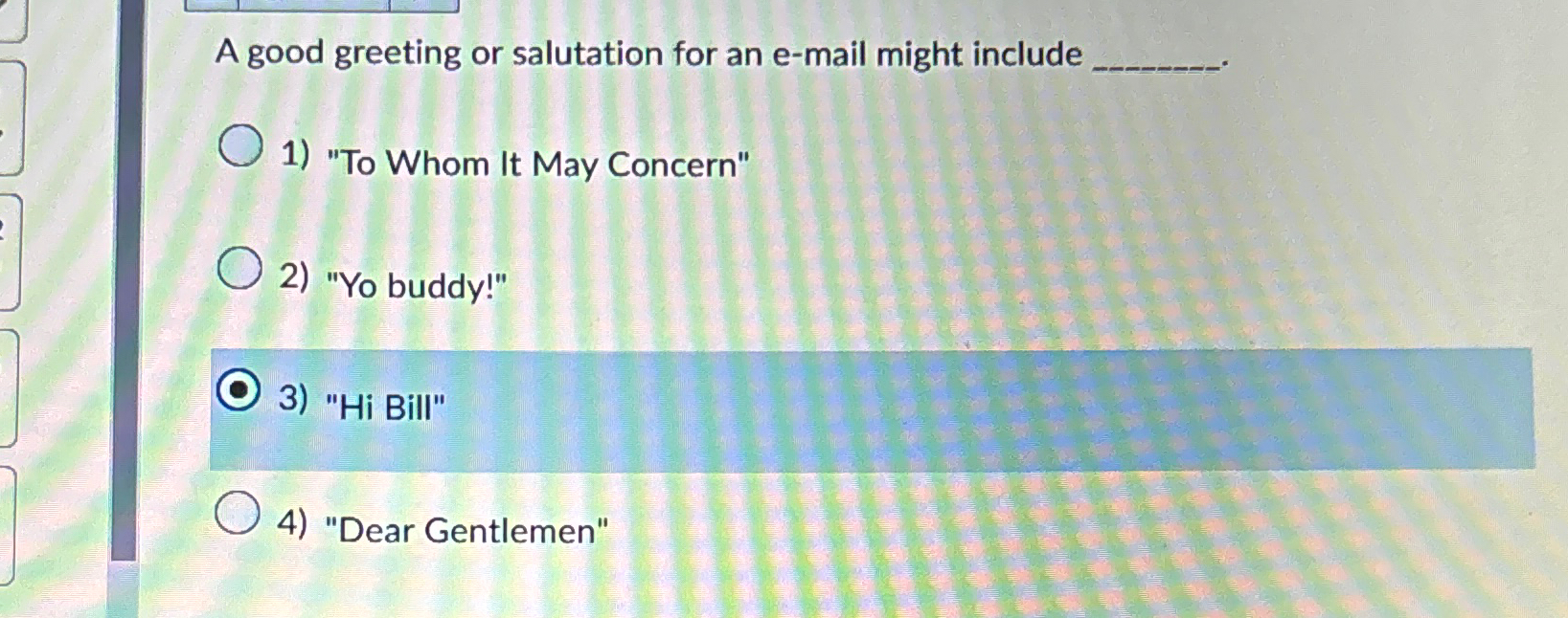  A good greeting or salutation for an e-mail might include "To