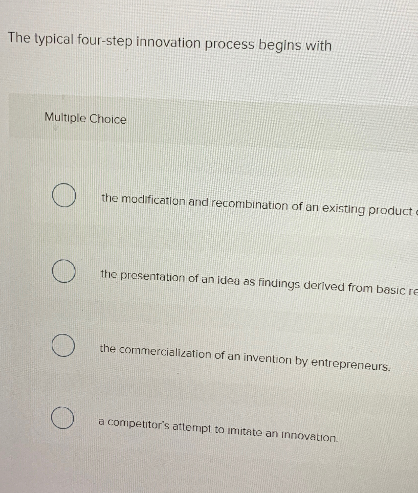  The typical four-step innovation process begins with Multiple Choice the modification