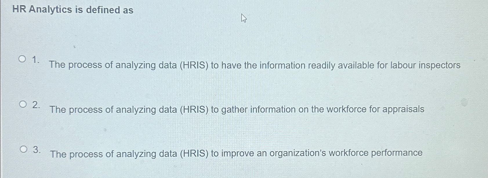  HR Analytics is defined as The process of analyzing data (HRIS)