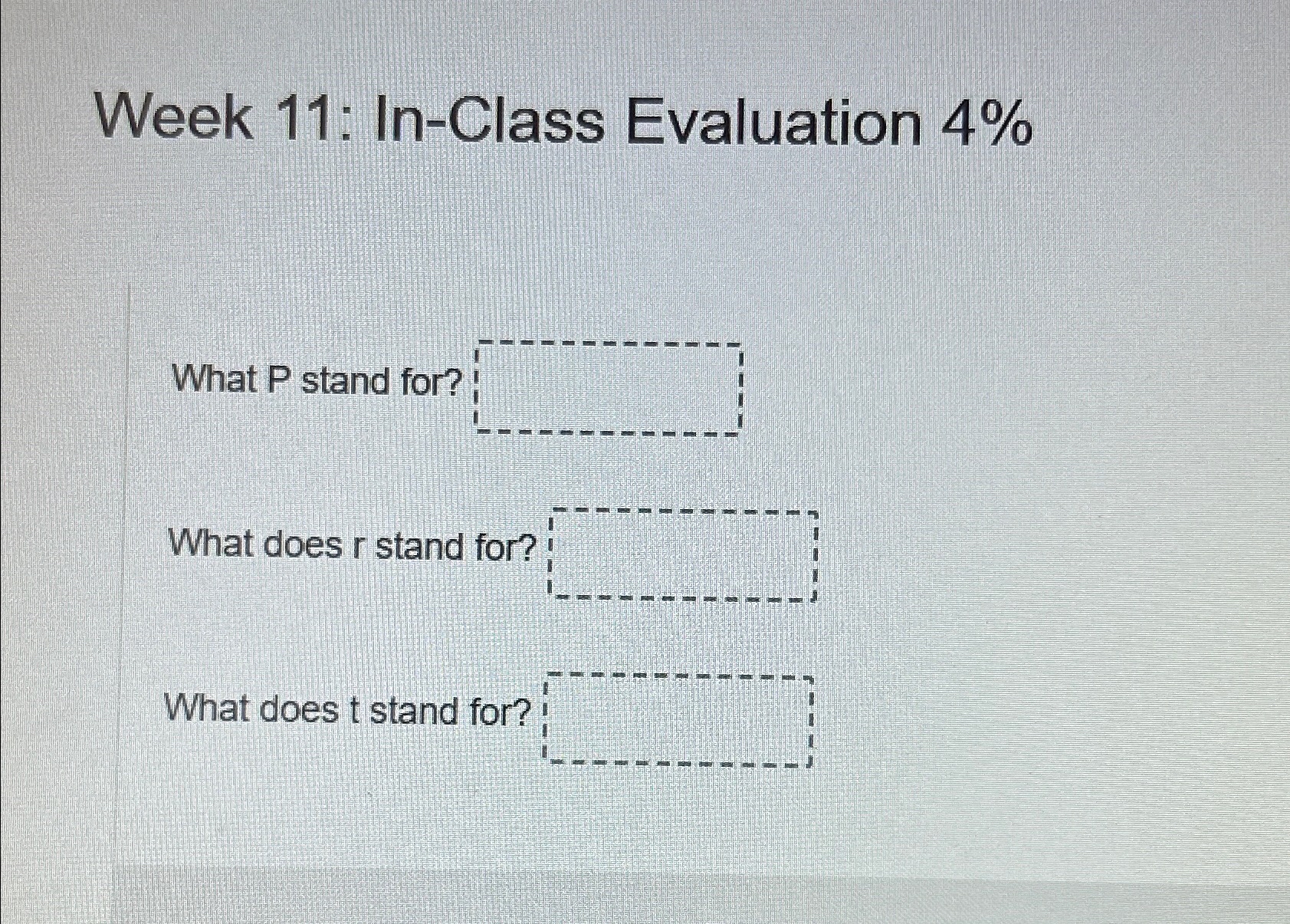  Week 11: In-Class Evaluation 4% What P stand for? What does