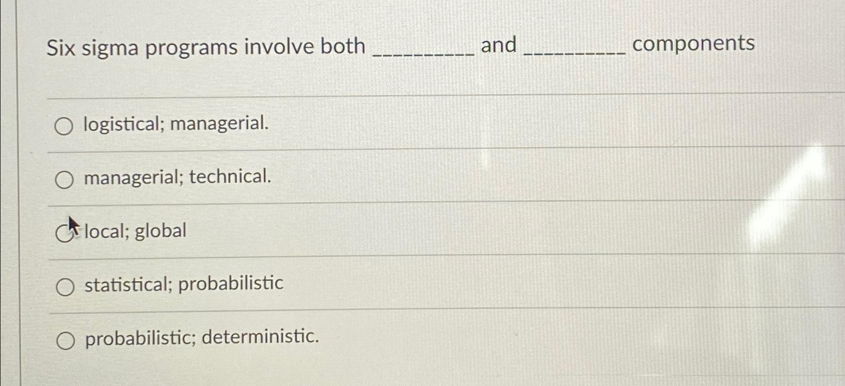  Six sigma programs involve both and components logistical; managerial. managerial; technical.