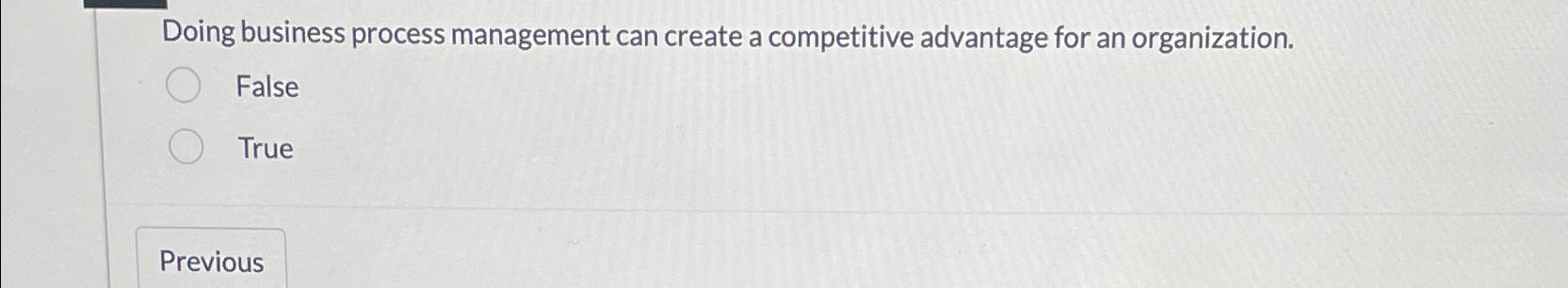  Doing business process management can create a competitive advantage for an