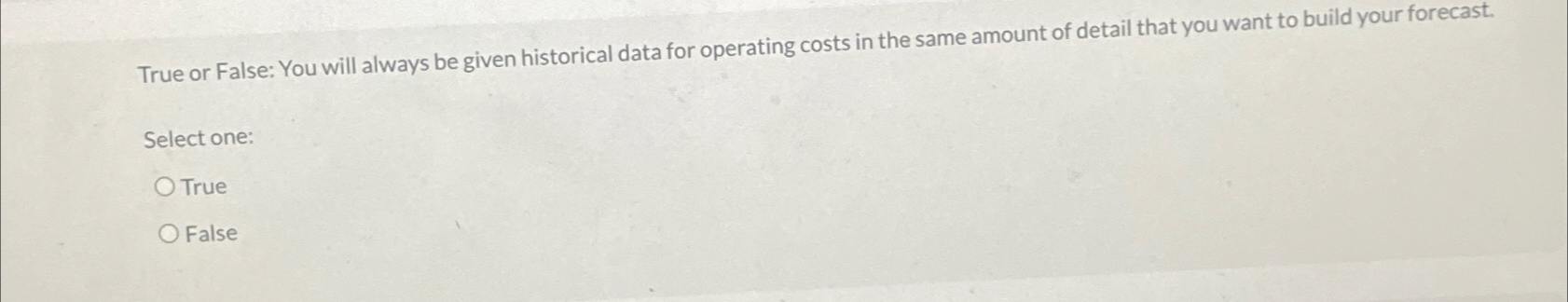  True or False: You will always be given historical data for