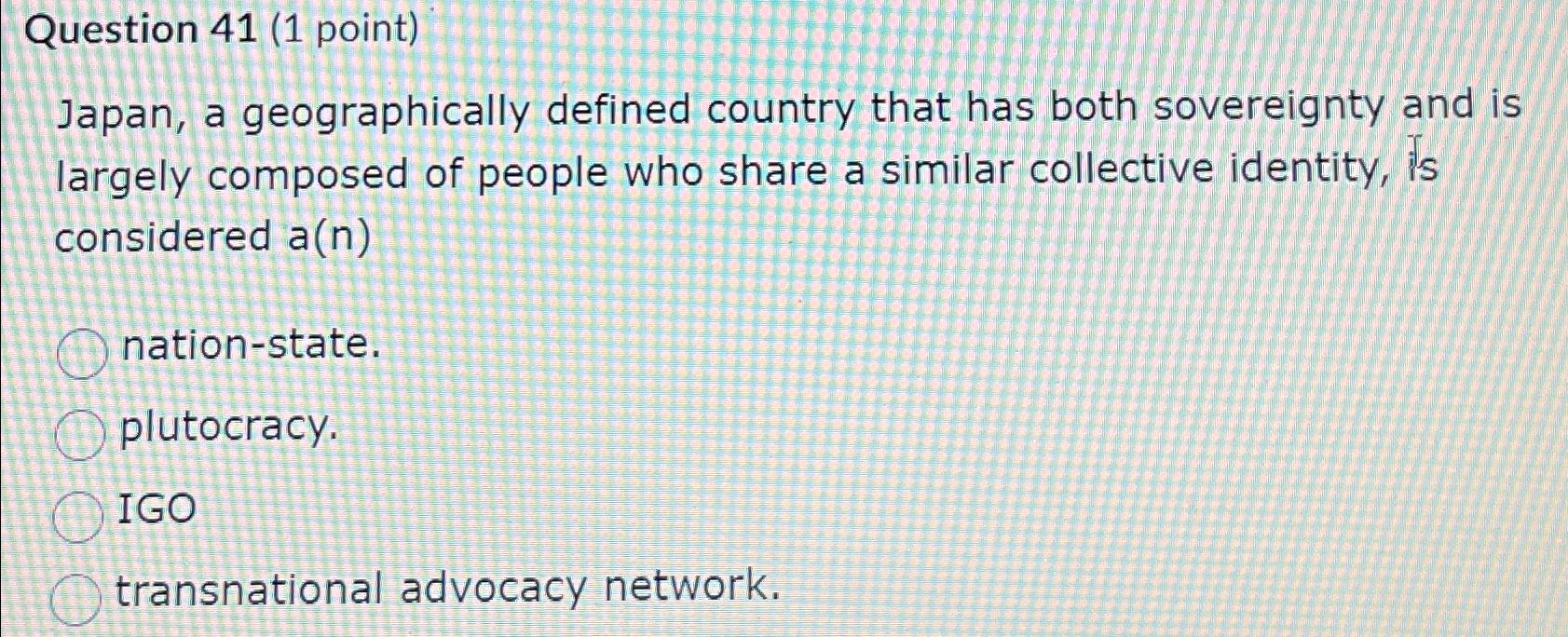  Question 41(1 point) Japan, a geographically defined country that has both