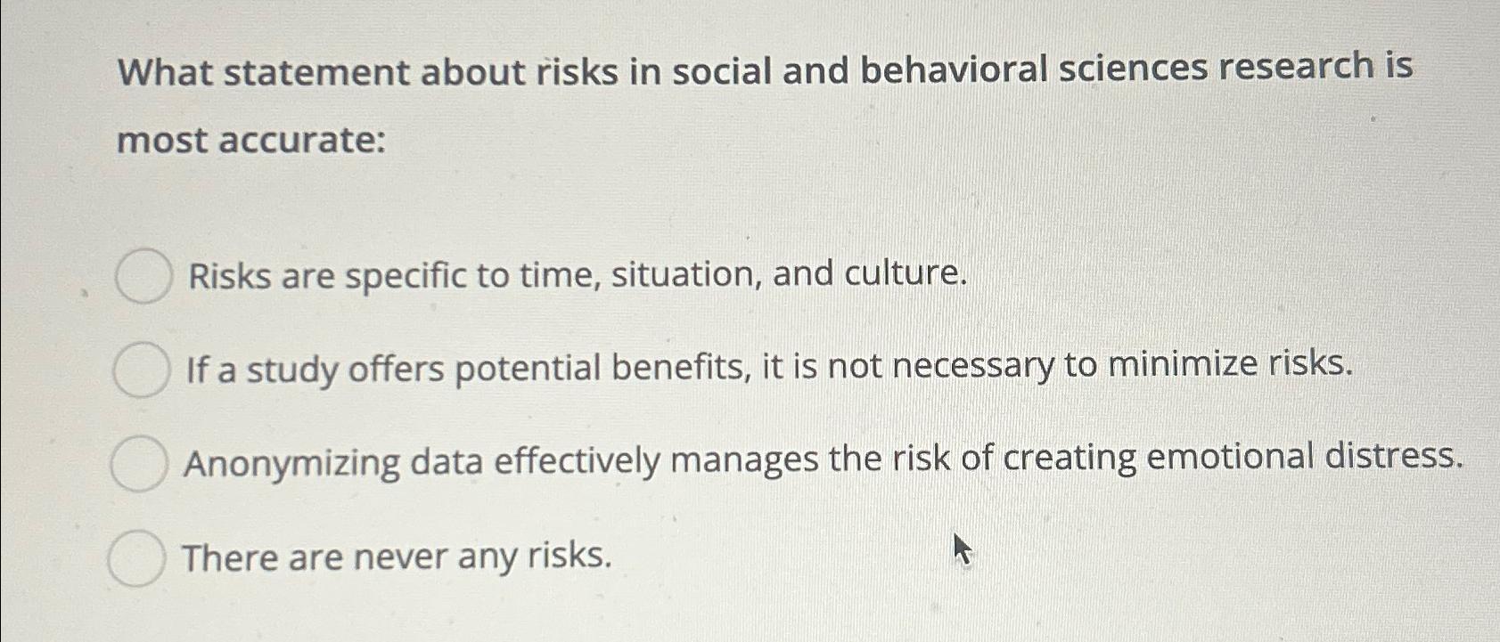  What statement about risks in social and behavioral sciences research is