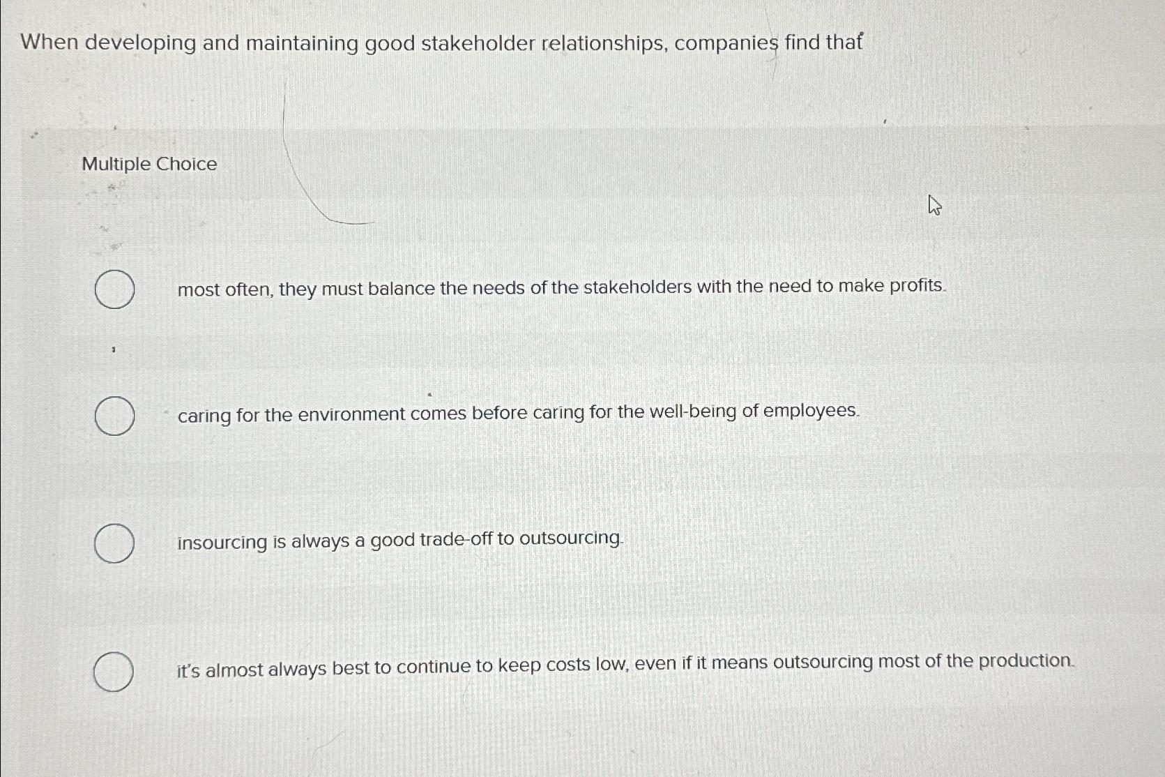  When developing and maintaining good stakeholder relationships, companies find that Multiple