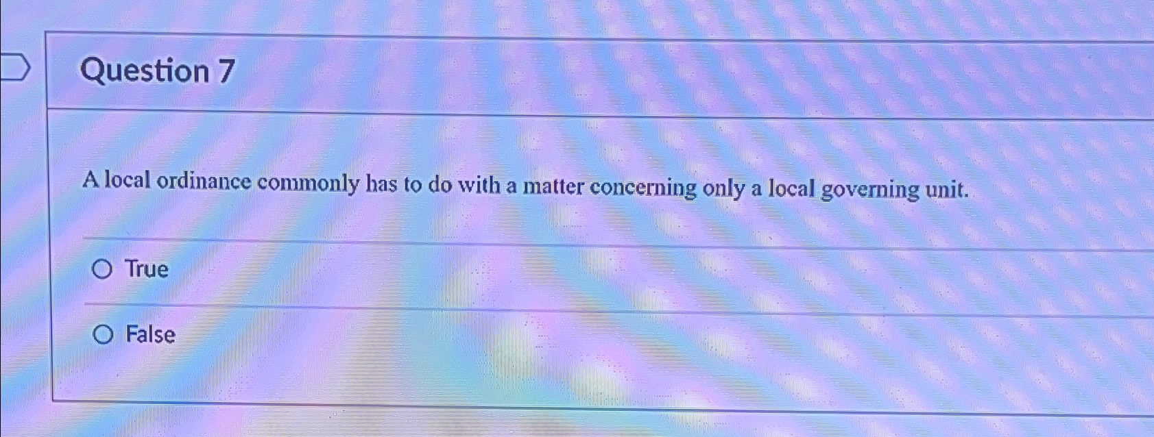  Question 7 A local ordinance commonly has to do with a