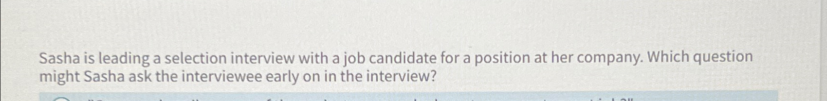  Sasha is leading a selection interview with a job candidate for