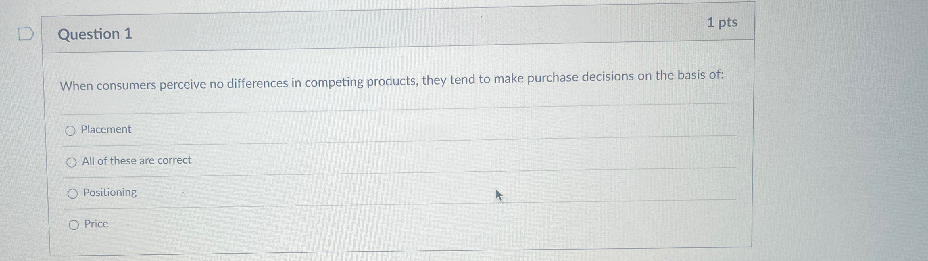  Question 1 1 pts When consumers perceive no differences in competing