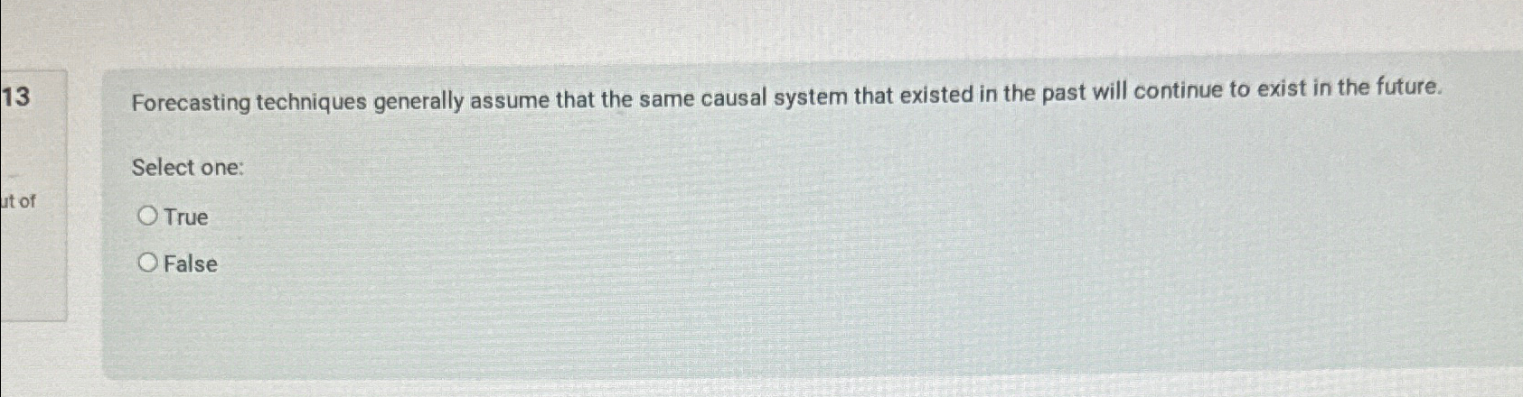  13 Forecasting techniques generally assume that the same causal system that