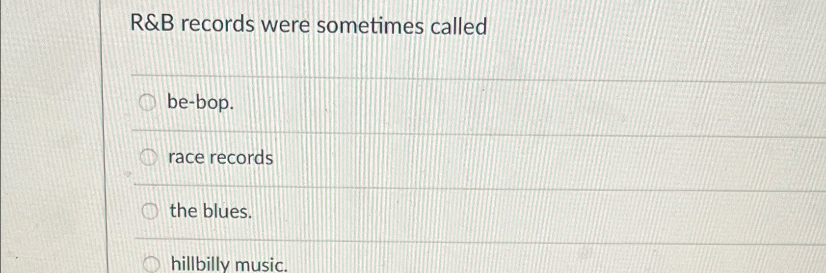  R&B records were sometimes called be-bop. race records the blues. hillbilly