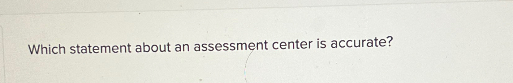  Which statement about an assessment center is accurate? 
