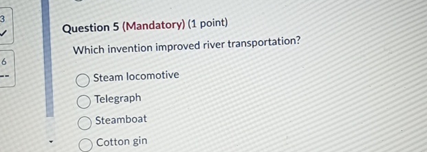  Question 5(Mandatory)(1 point) Which invention improved river transportation? Steam locomotive Telegraph