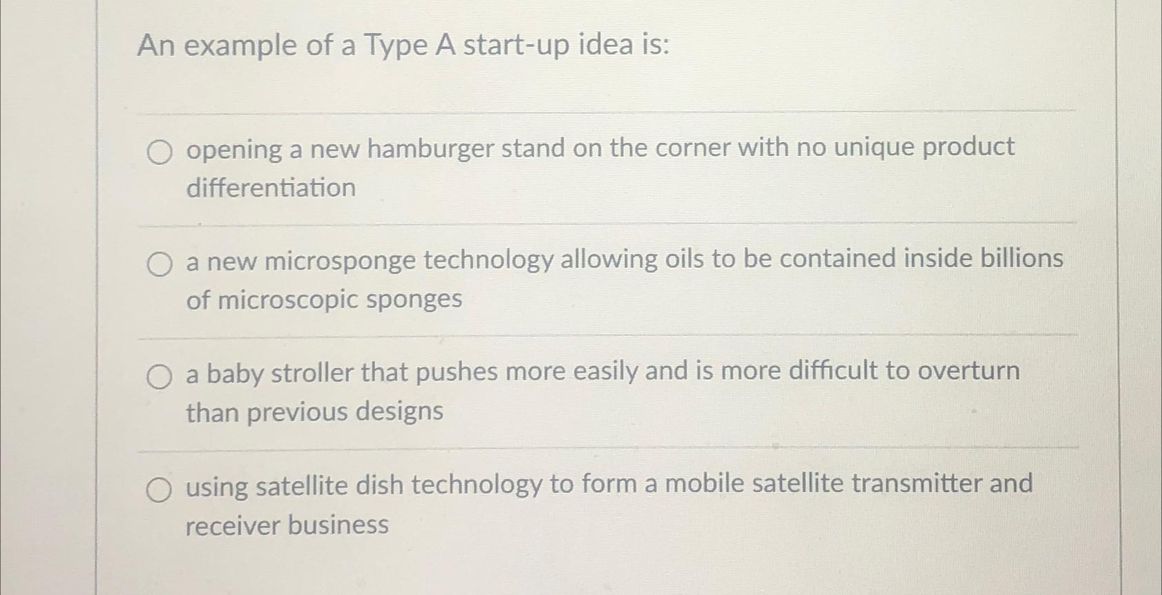  An example of a Type A start-up idea is: opening a