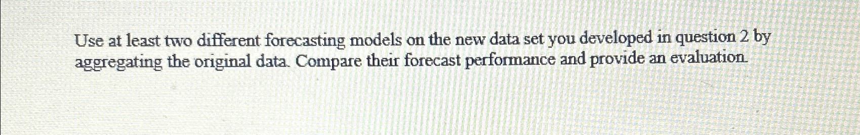  Use at least two different forecasting models on the new data