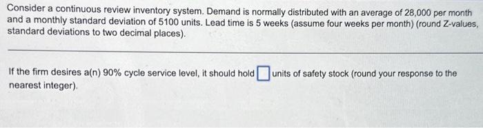  Consider a continuous review inventory system. Demand is normally distributed with