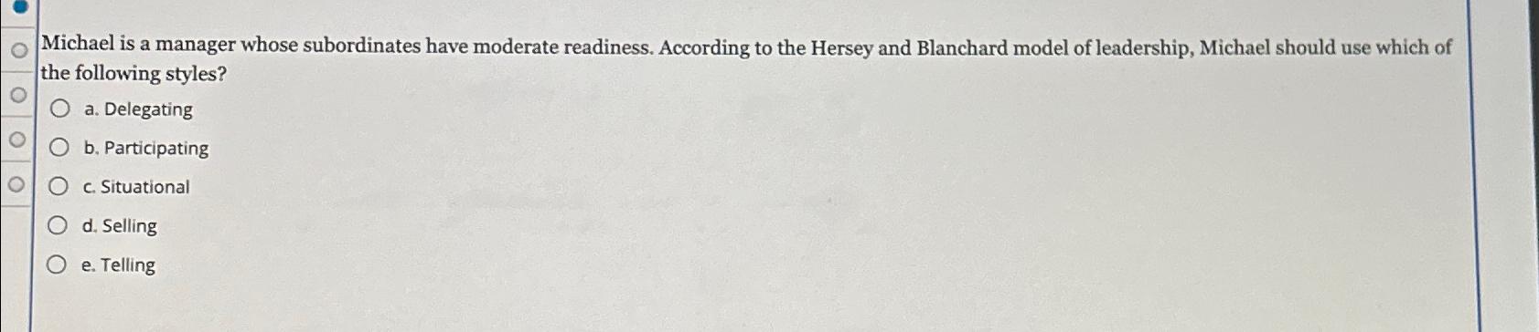  Michael is a manager whose subordinates have moderate readiness. According to