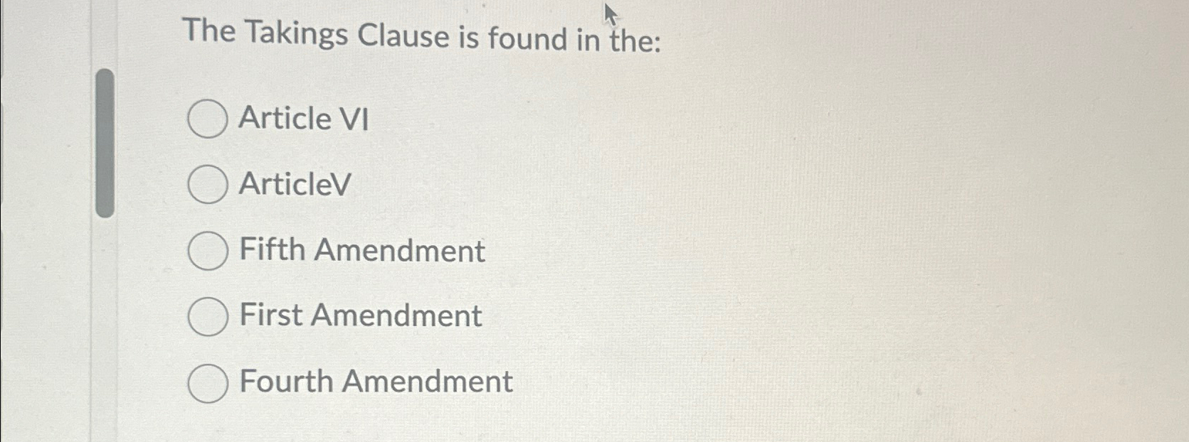  The Takings Clause is found in the: Article VI ArticleV Fifth