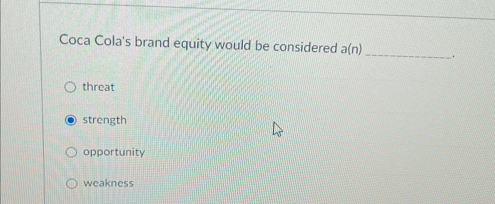  Coca Cola's brand equity would be considered a(n) threat strength opportunity