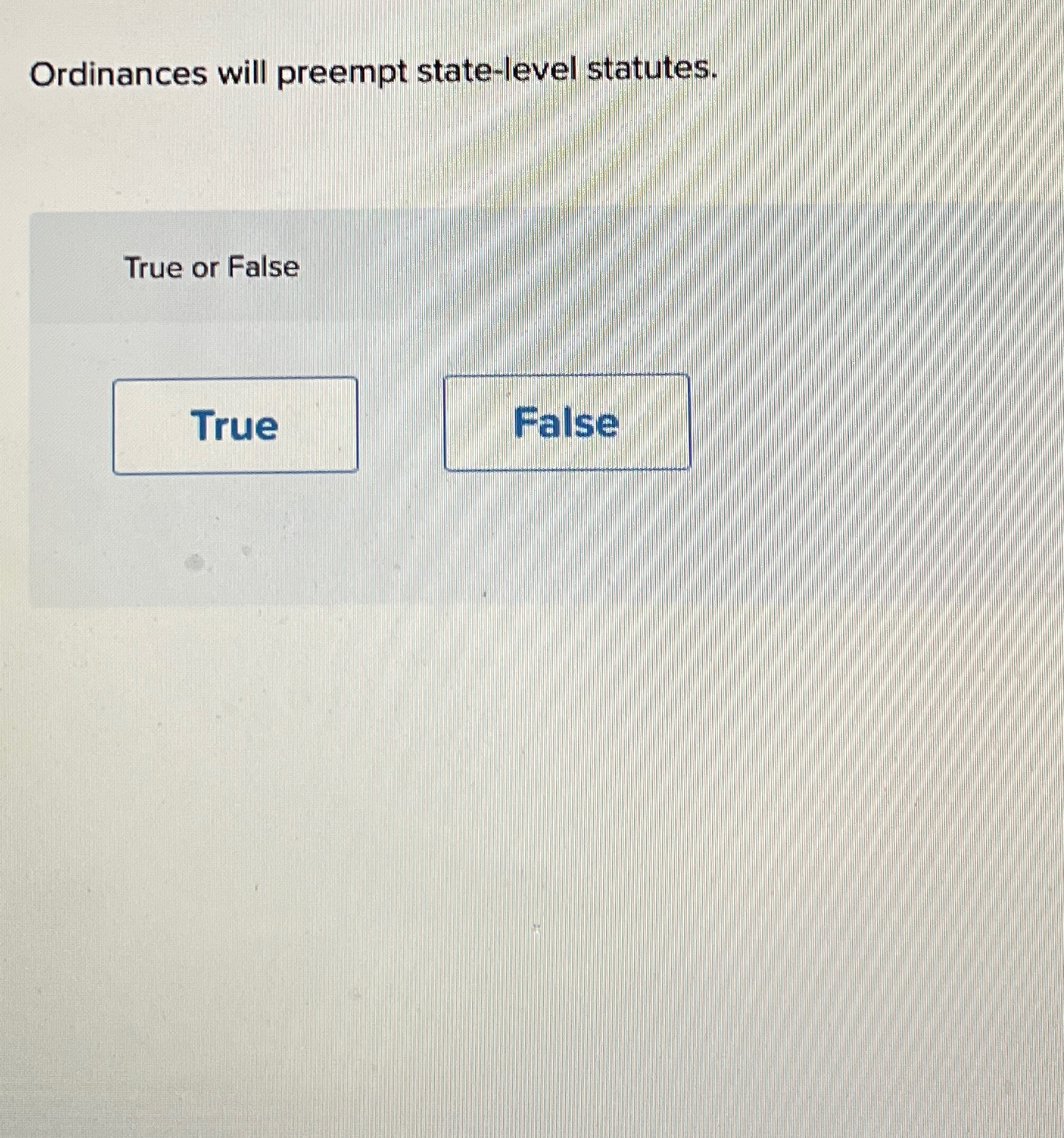  Ordinances will preempt state-level statutes. True or False False 