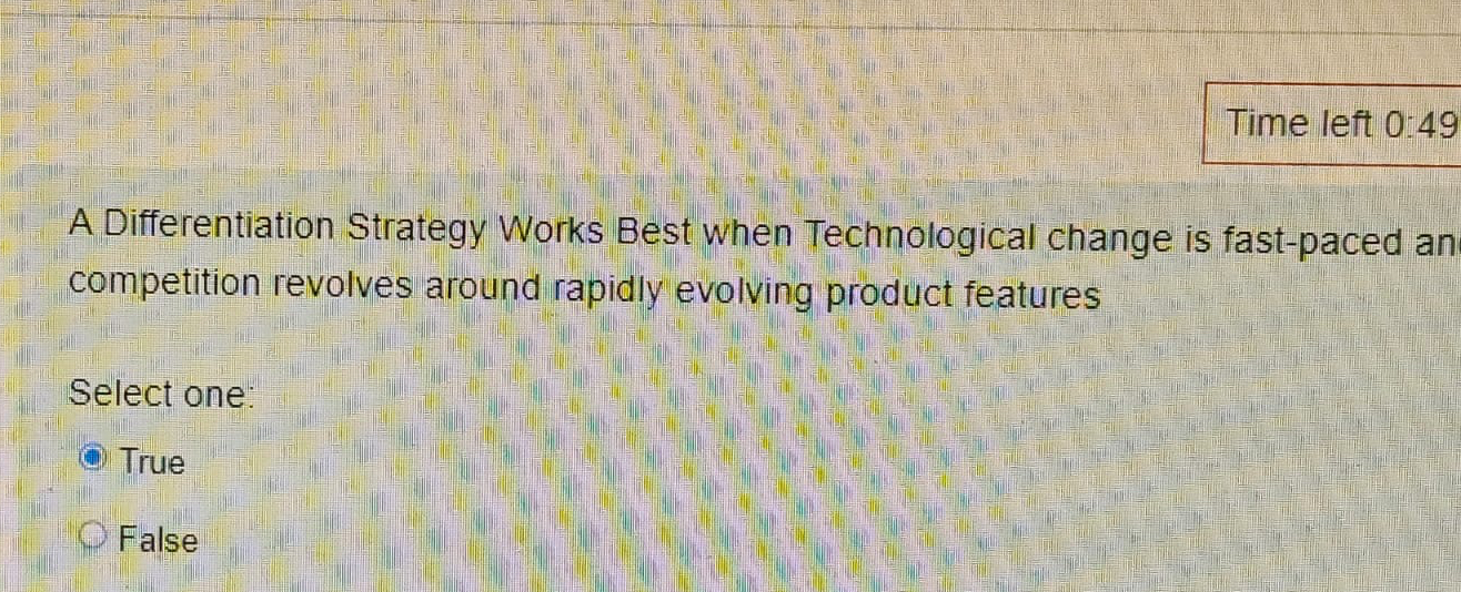  Time left 0:49 A Differentiation Strategy Works Best when Technological change