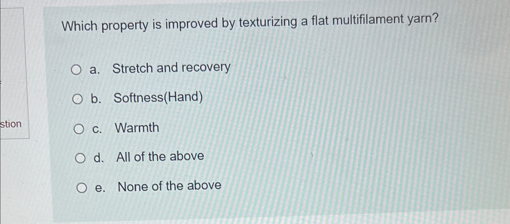  Which property is improved by texturizing a flat multifilament yarn? a.