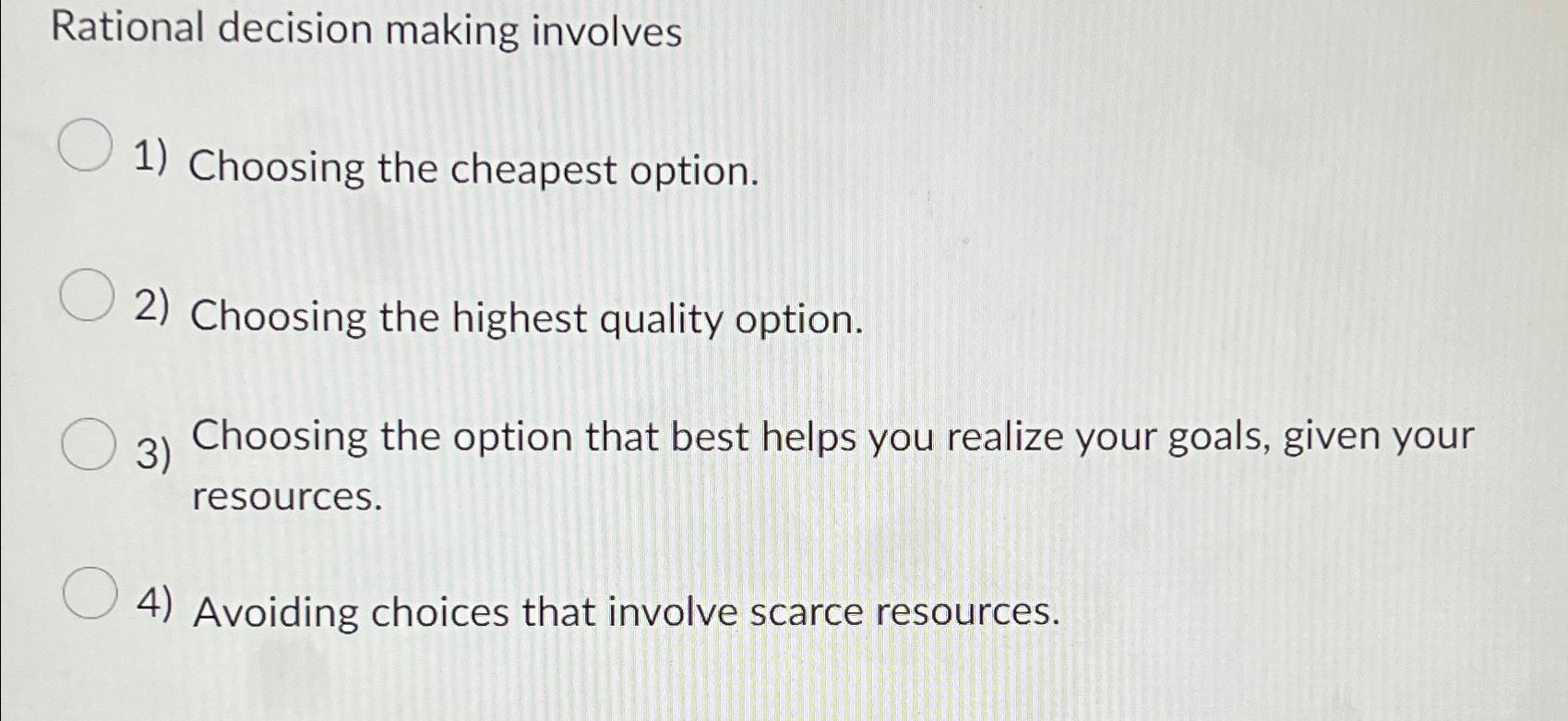  Rational decision making involves Choosing the cheapest option. Choosing the highest