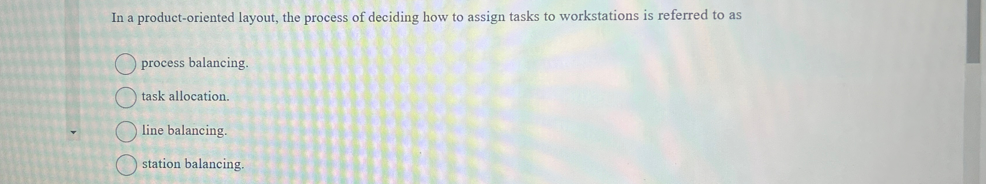  In a product-oriented layout, the process of deciding how to assign