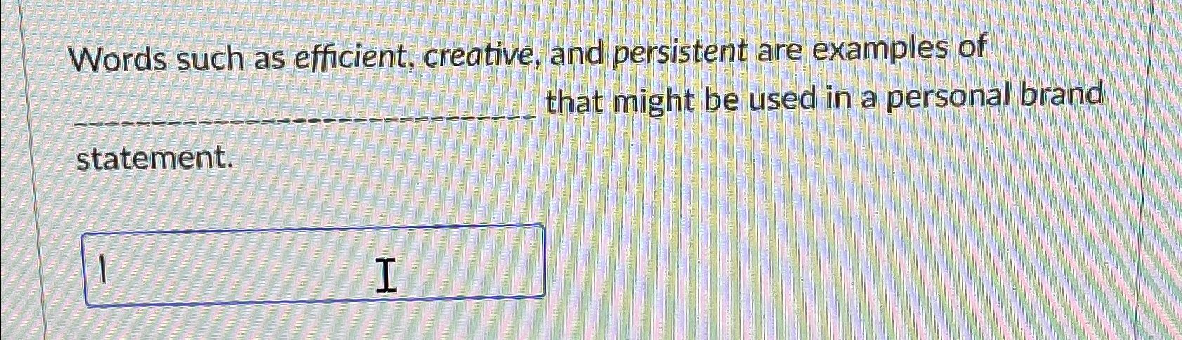  Words such as efficient, creative, and persistent are examples of that