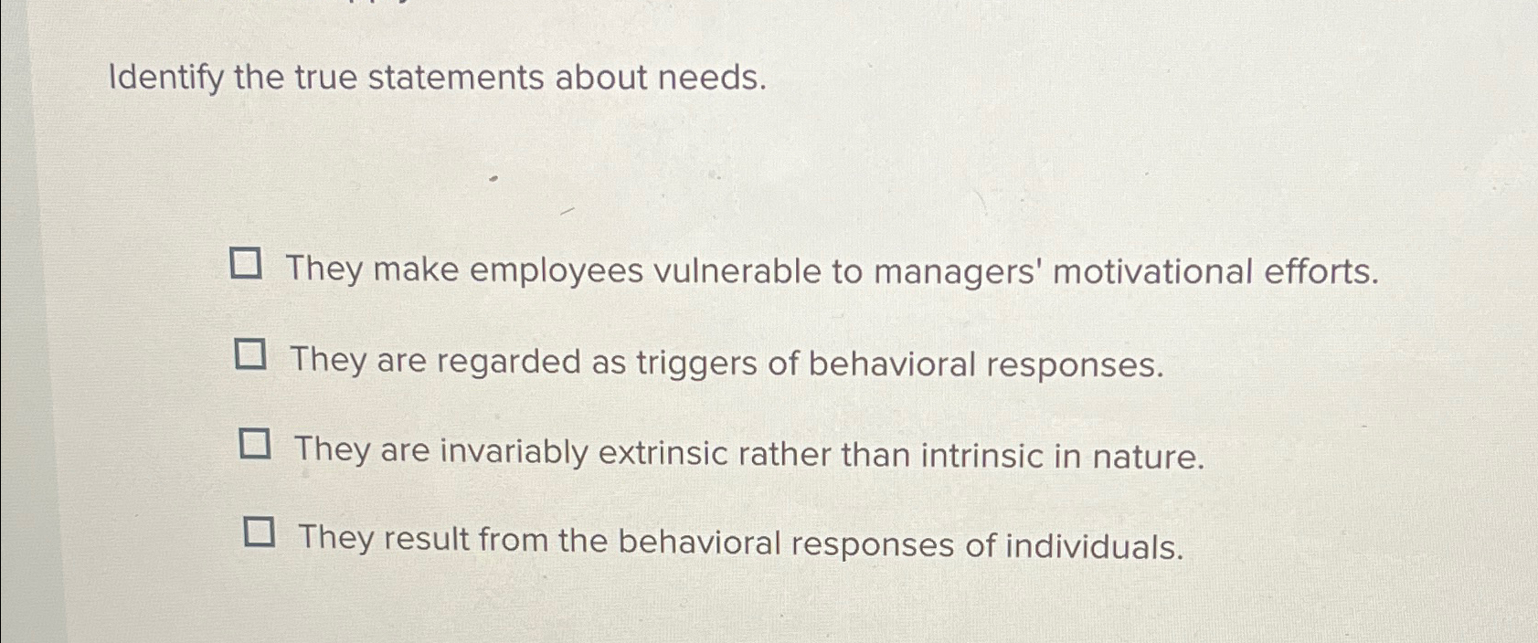  Identify the true statements about needs. They make employees vulnerable to