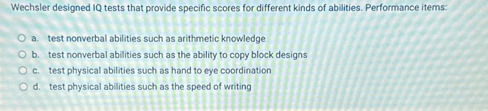  Wechsler designed IQ tests that provide specific scores for different kinds