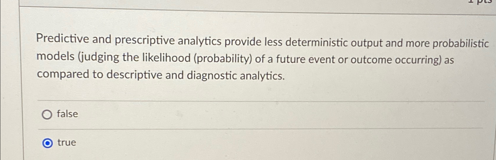  Predictive and prescriptive analytics provide less deterministic output and more probabilistic