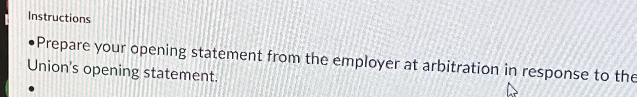  Instructions -Prepare your opening statement from the employer at arbitration in
