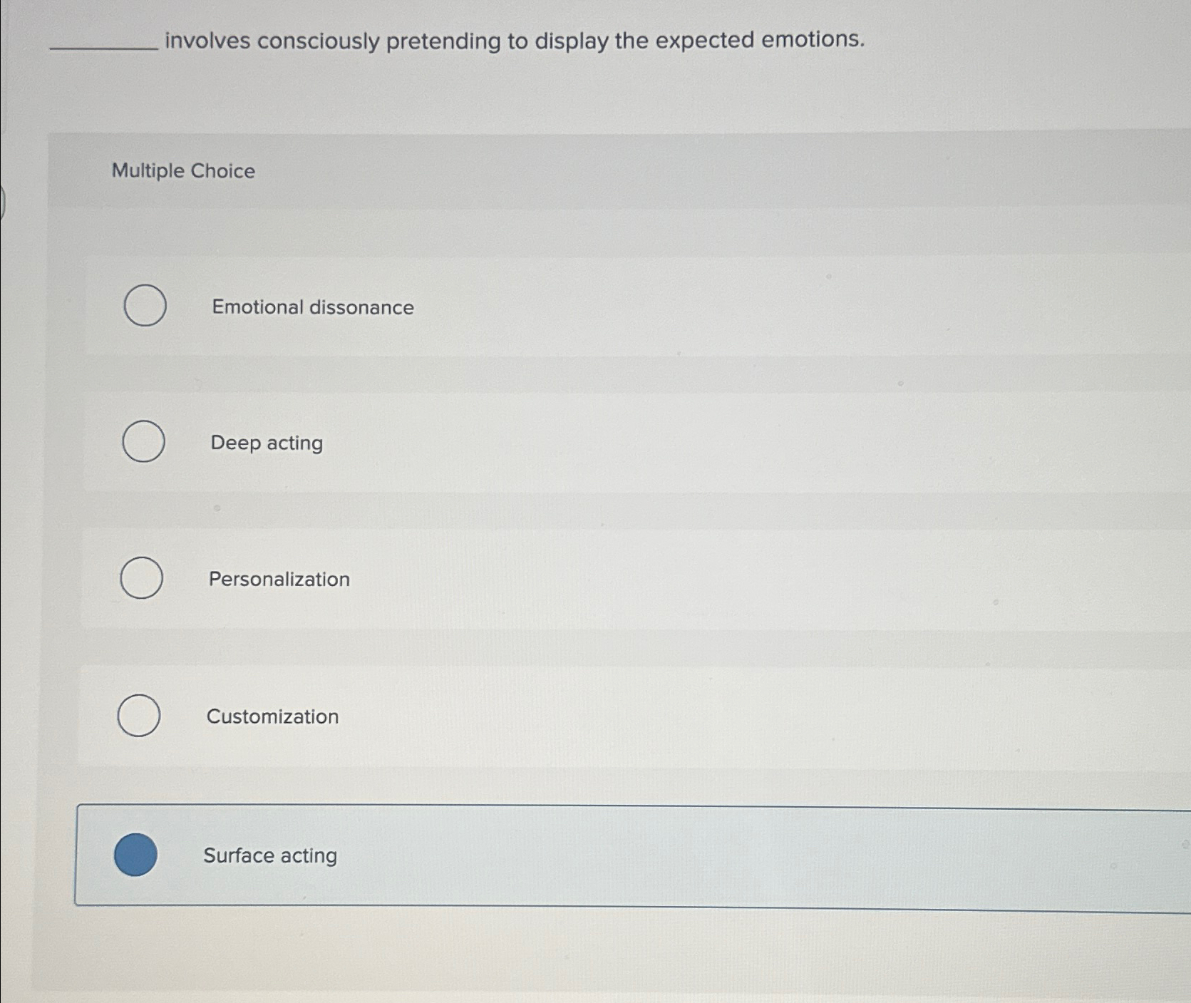  involves consciously pretending to display the expected emotions. Multiple Choice Emotional