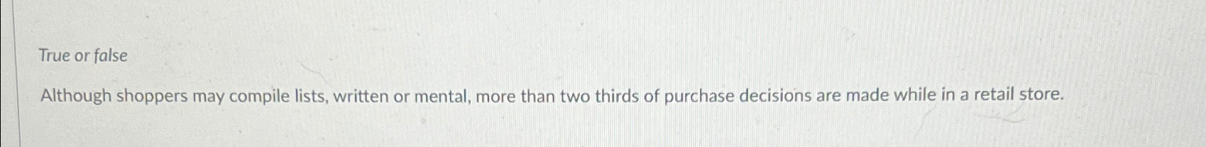  True or false Although shoppers may compile lists, written or mental,