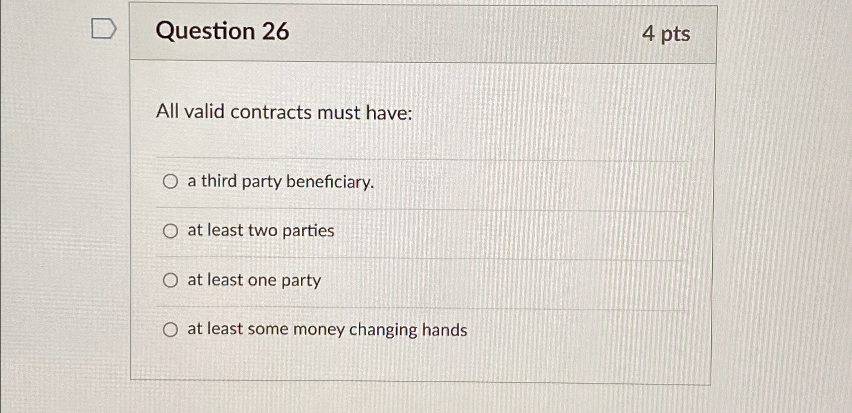  Question 26 4 pts All valid contracts must have: a third