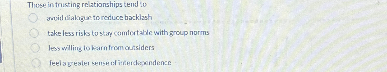  Those in trusting relationships tend to avoid dialogue to reduce backlash