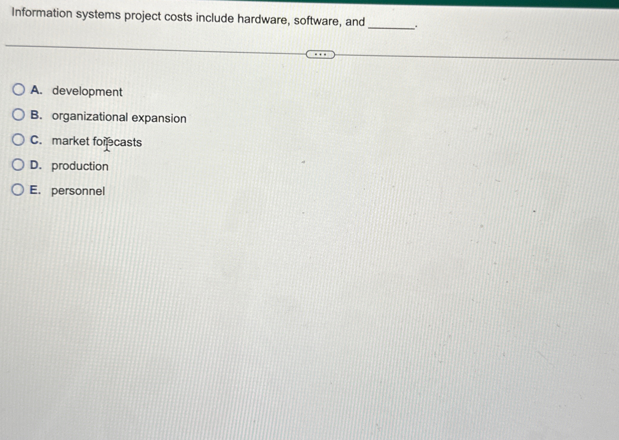  Information systems project costs include hardware, software, and A. development B.
