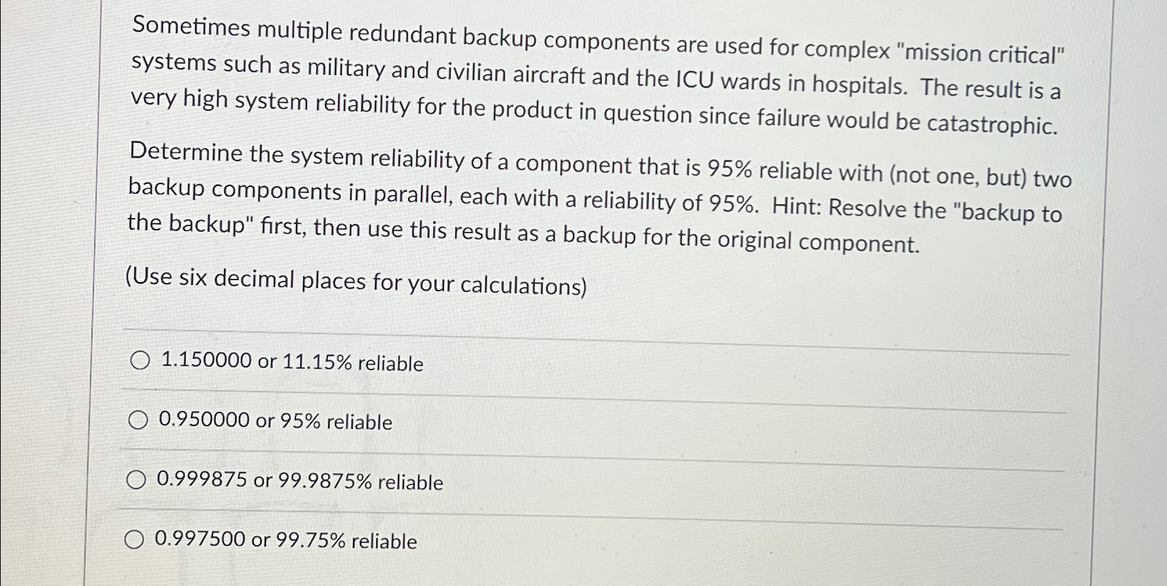  Sometimes multiple redundant backup components are used for complex "mission critical"