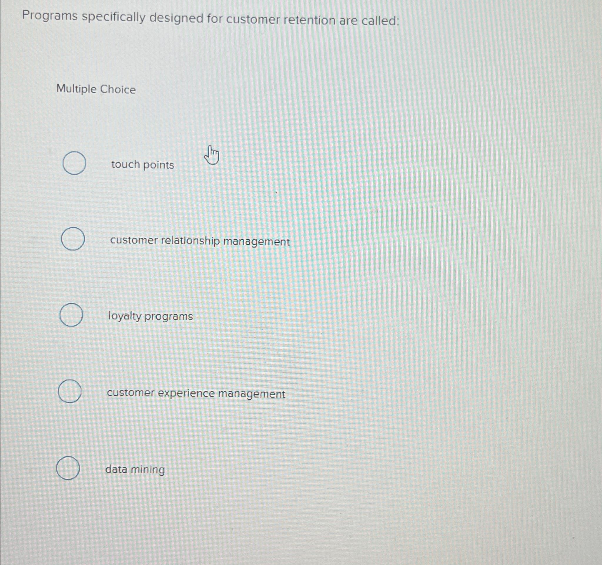  Programs specifically designed for customer retention are called: Multiple Choice touch