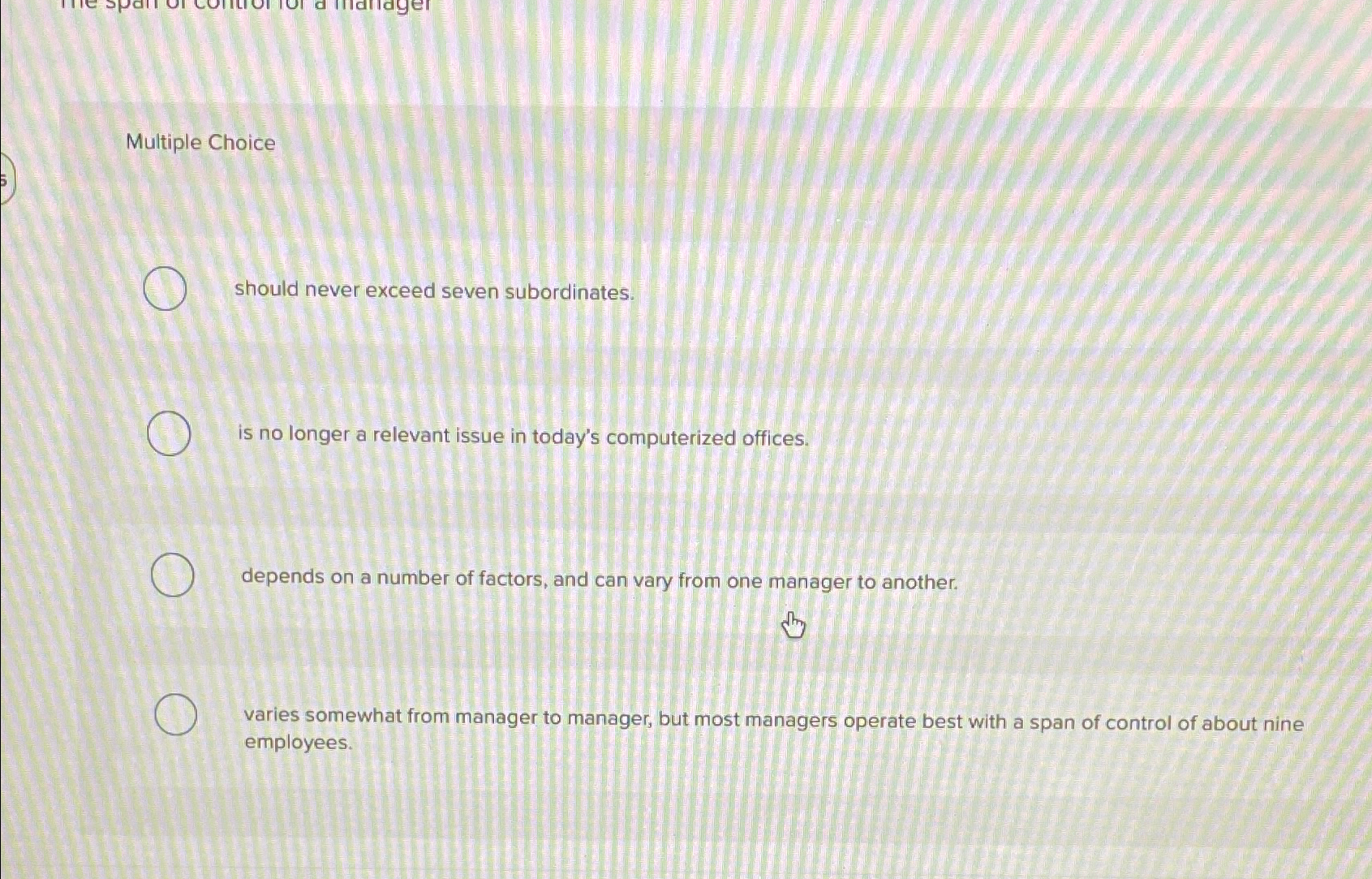  Multiple Choice should never exceed seven subordinates. is no longer a