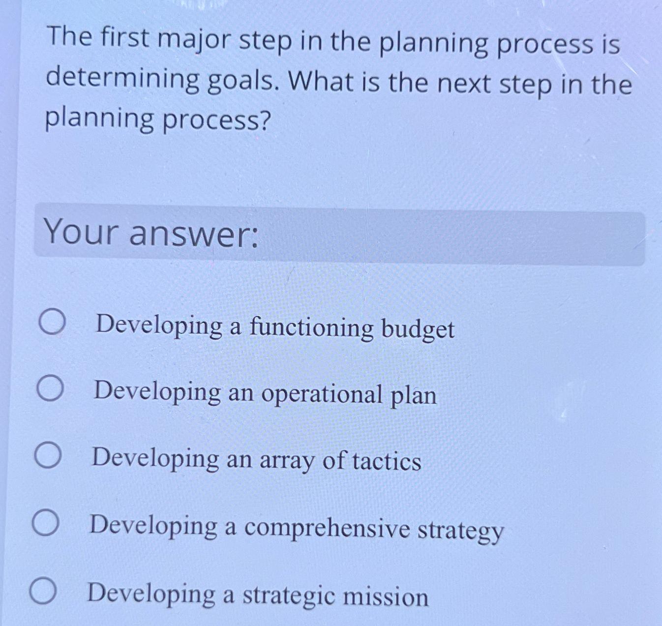  The first major step in the planning process is determining goals.