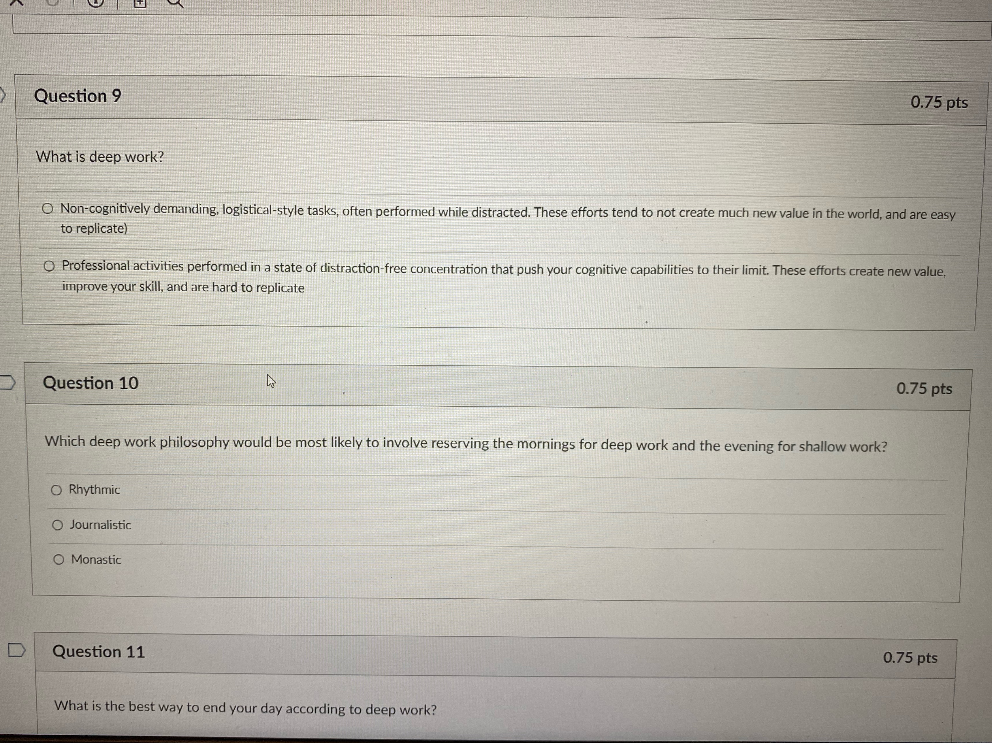  Question 9 0.75pts What is deep work? Non-cognitively demanding, logistical-style tasks,