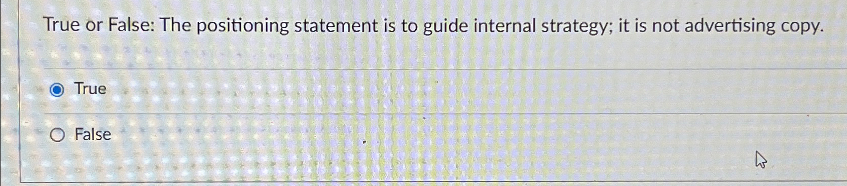 True or False: The positioning statement is to guide internal strategy;
