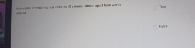  Non-verbal communication includes all external stimuli apart from words. True uttered.