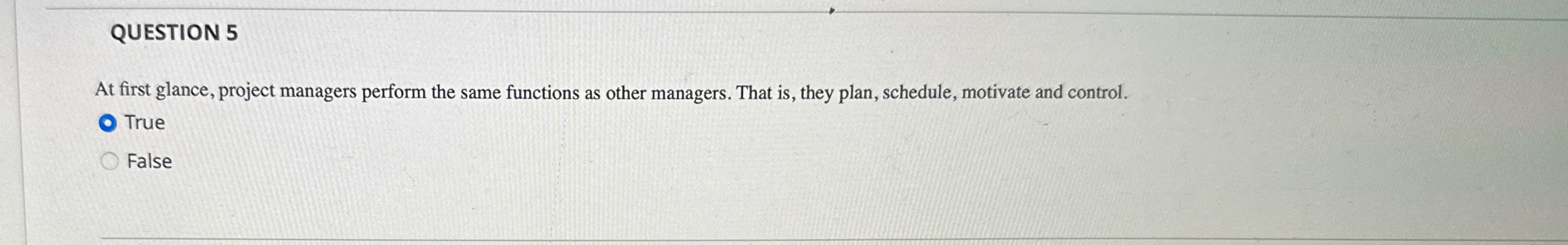  QUESTION 5 At first glance, project managers perform the same functions