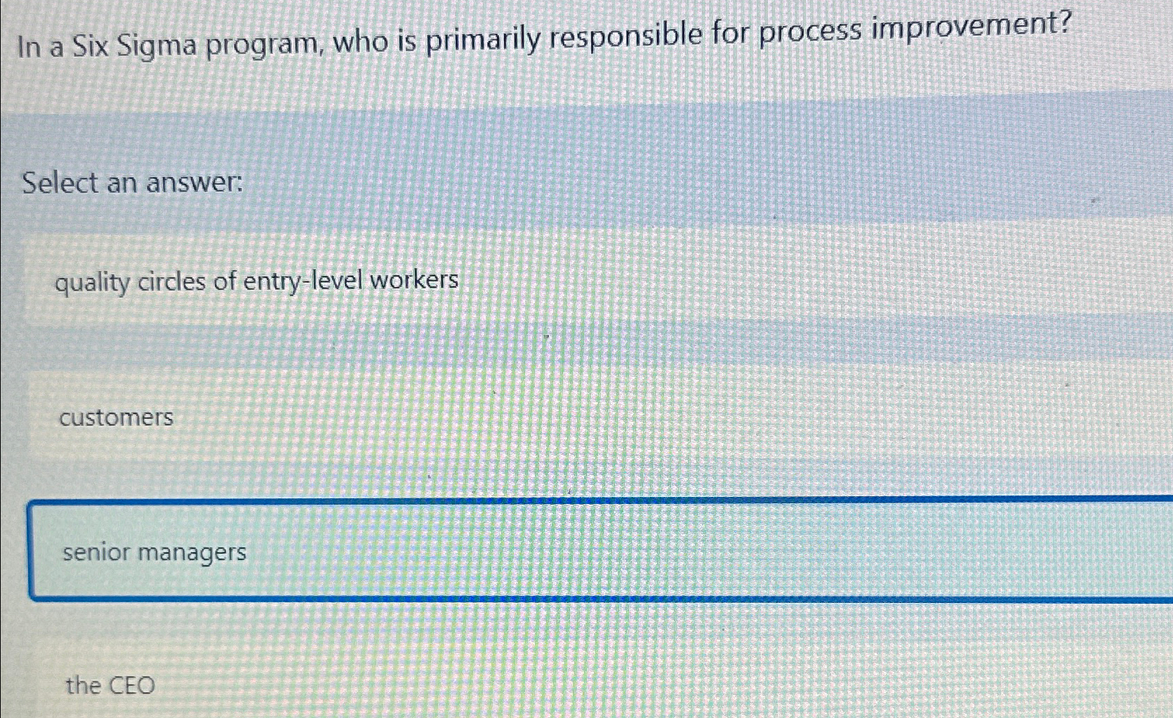  In a Six Sigma program, who is primarily responsible for process