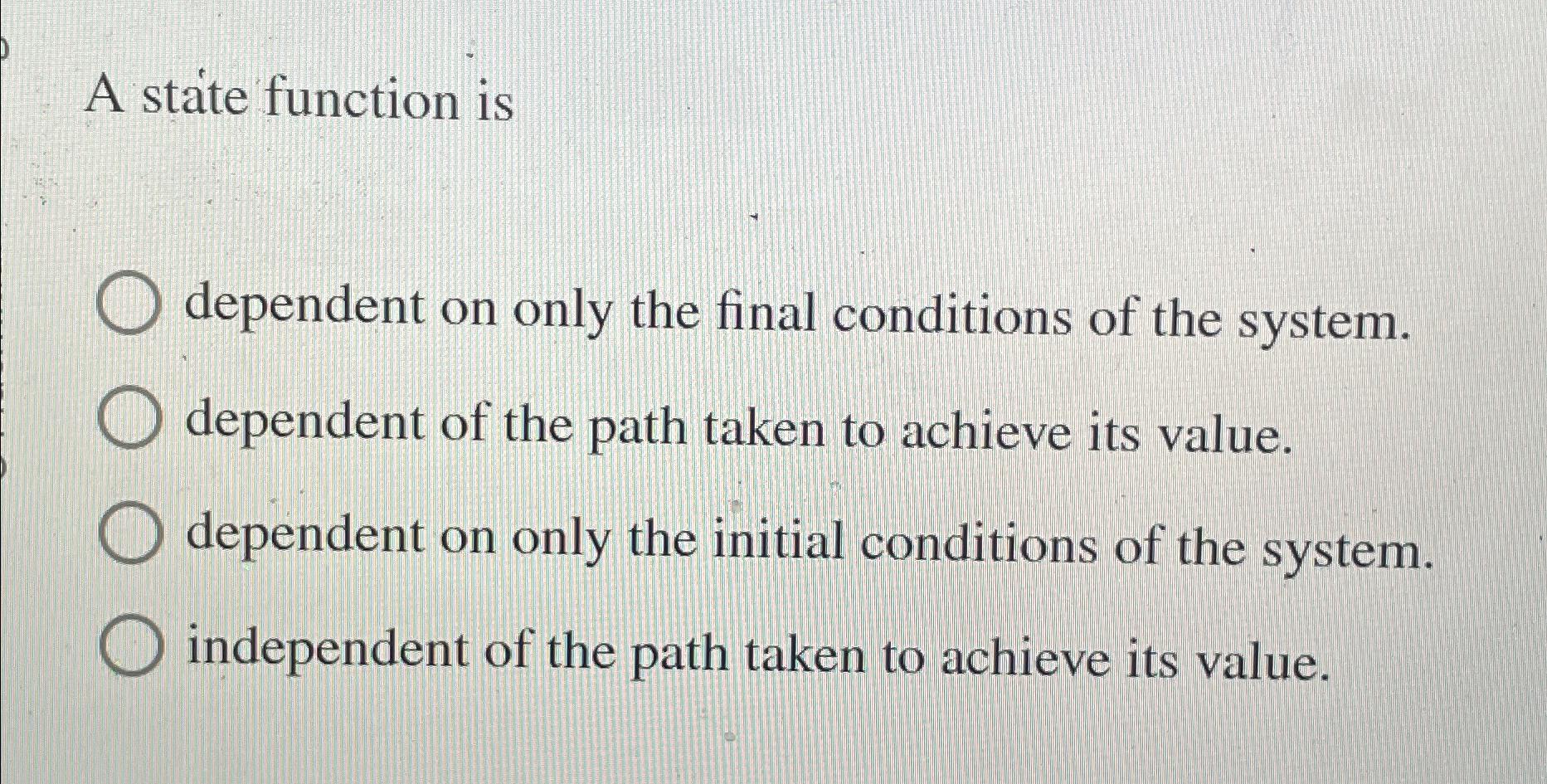  A state function is dependent on only the final conditions of